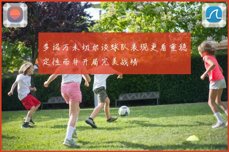 多诺万米切尔谈球队表现更看重稳定性而非开局完美战绩