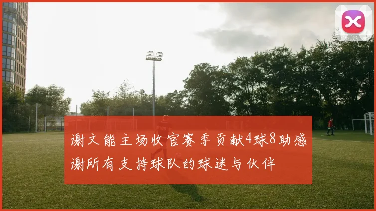 谢文能主场收官赛季贡献4球8助感谢所有支持球队的球迷与伙伴
