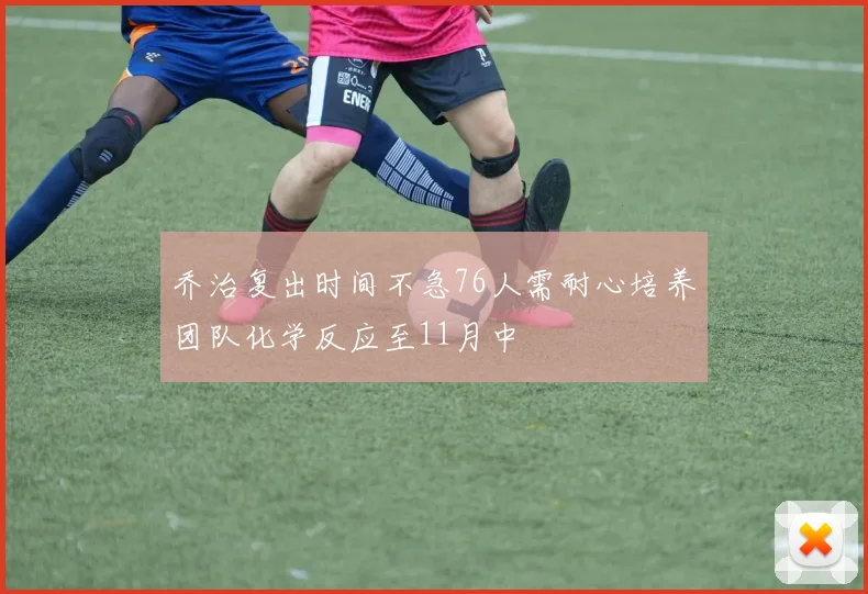 乔治复出时间不急76人需耐心培养团队化学反应至11月中